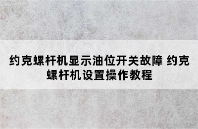 约克螺杆机显示油位开关故障 约克螺杆机设置操作教程